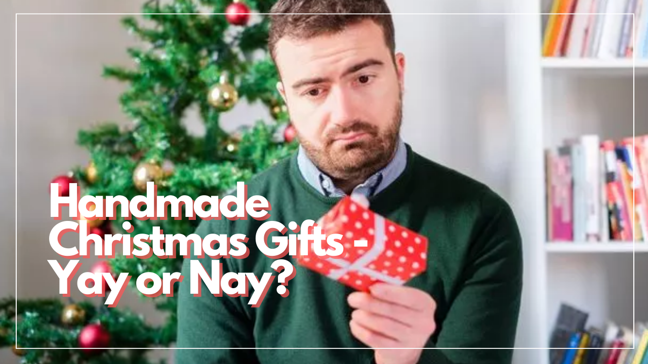 Handmade Christmas Gifts: Thoughtful Gifting or just a Cheap Option?