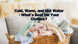 Sorting Laundry for Cold, Warm, and Hot Water - What's Best for Your Clothes?