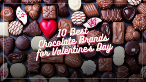 Top Valentine’s Day Chocolate: 10 Chocolate Brands to Melt Your Lover